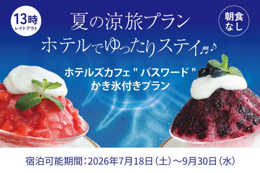 【夏の涼旅プラン  ホテルでゆったりステイ♪】 　13時レイトアウト＆ホテルズカフェ"パスワード"のかき氷付きプラン  -朝食なし-